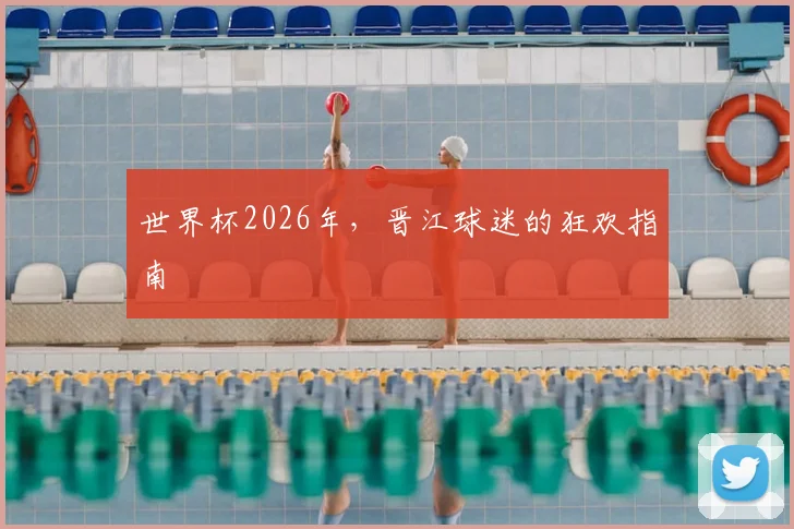 世界杯2026年，晋江球迷的狂欢指南