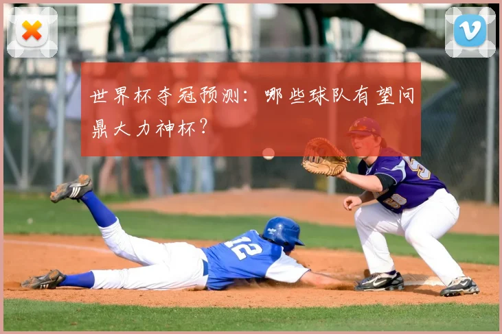 世界杯夺冠预测：哪些球队有望问鼎大力神杯？
